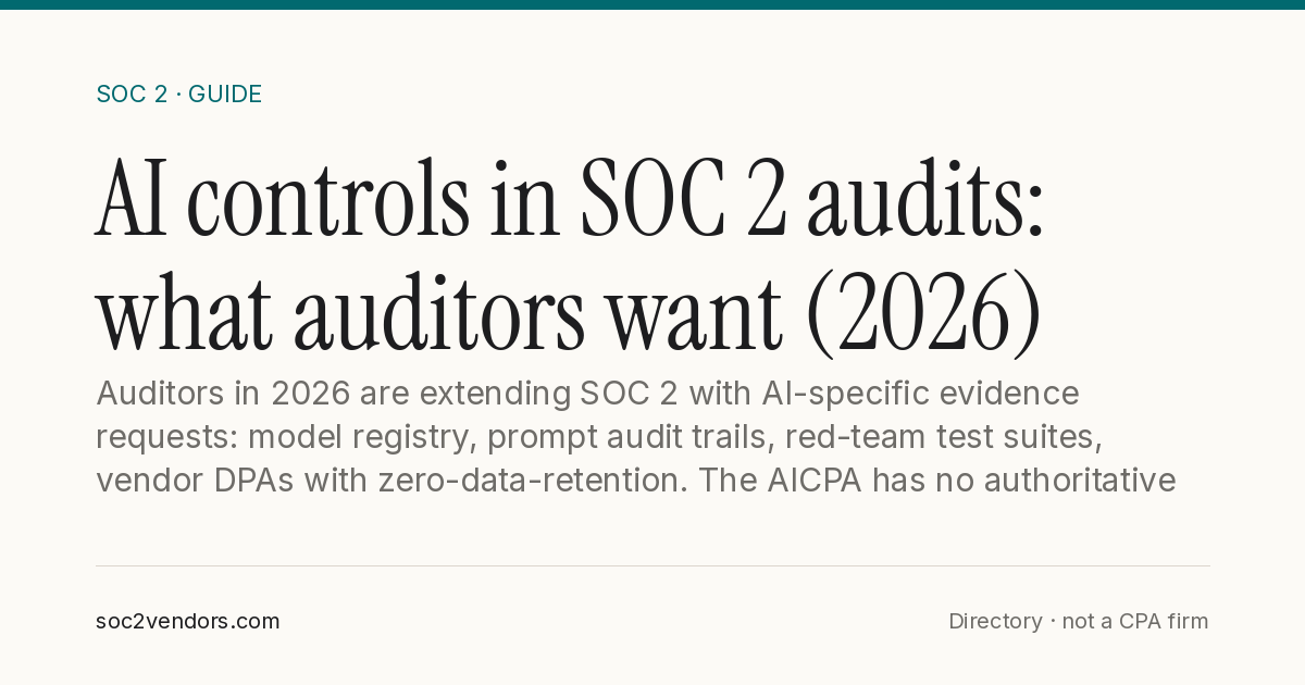AI controls in SOC 2 audits: what auditors want (2026)